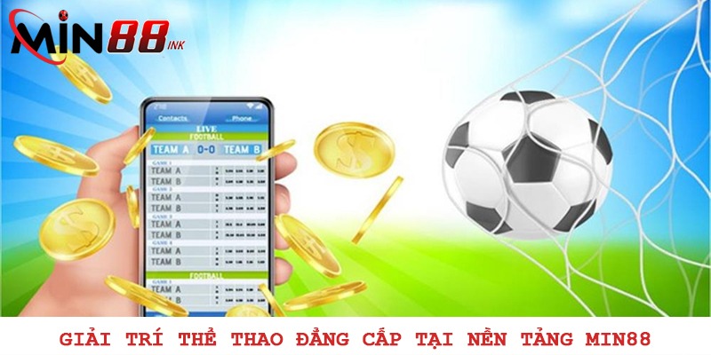 Giải trí thể thao đẳng cấp tại nền tảng MIN88