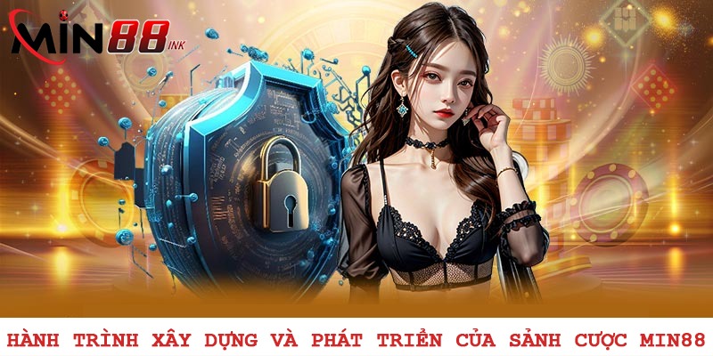 Hành trình xây dựng và phát triển của sảnh cược MIN88