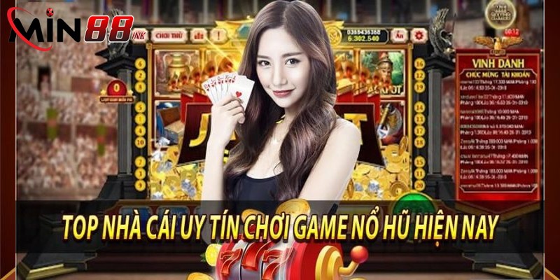 Lý do MIN88 là nhà cái nổ hũ uy tín hàng đầu được người chơi tin chọn
