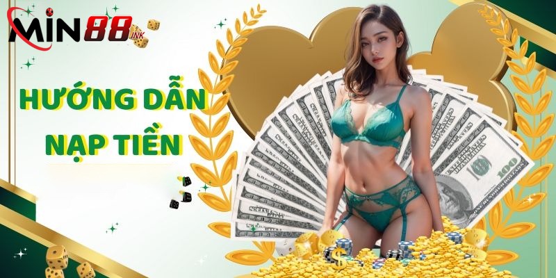 Những lưu ý quan trọng khi nạp tiền Min88