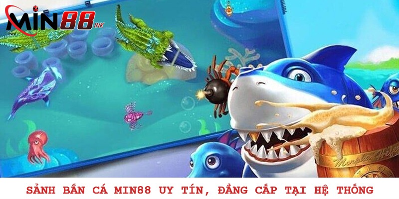 Sảnh bắn cá MIN88 uy tín, đẳng cấp tại hệ thống