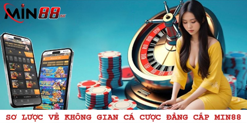 Sơ lược về không gian cá cược đẳng cấp MIN88