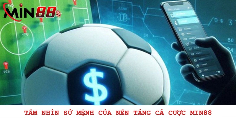 Tầm nhìn sứ mệnh của nền tảng cá cược MIN88